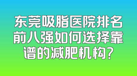 东莞吸脂医院排名前八强如何选择靠谱的减肥机构？
