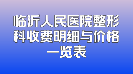 临沂人民医院整形科收费明细与价格一览表