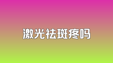 激光祛斑疼吗