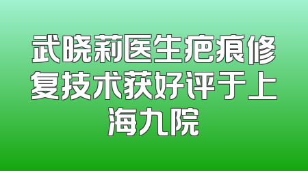 武晓莉医生疤痕修复技术获好评于上海九院