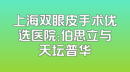 上海双眼皮手术优选医院：伯思立与天坛普华