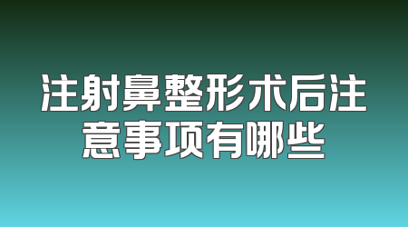 注射鼻整形术后注意事项有哪些
