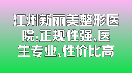 江州新丽美整形医院：正规性强、医生专业、性价比高