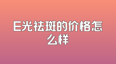 E光祛斑的价格怎么样