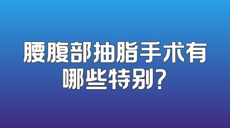 腰腹部抽脂手术有哪些特别？
