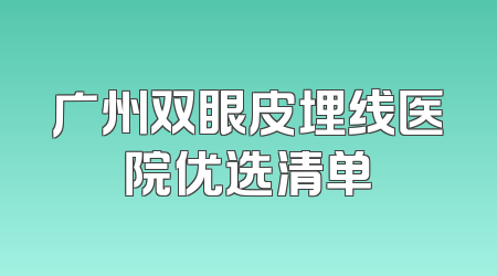 广州双眼皮埋线医院优选清单