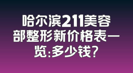 哈尔滨211美容部整形新价格表一览：多少钱？
