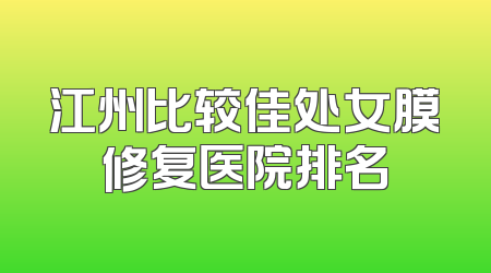 江州比较佳处女膜修复医院排名