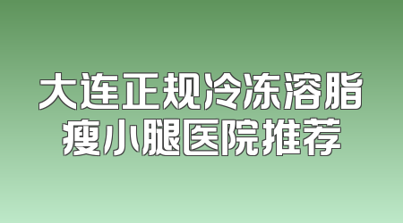 大连正规冷冻溶脂瘦小腿医院推荐