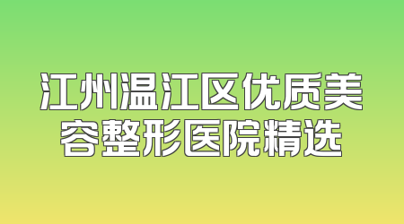 江州温江区优质美容整形医院精选