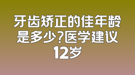 牙齿矫正的佳年龄是多少？医学建议12岁