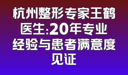 杭州整形专家王鹤医生：20年专业经验与患者满意度见证