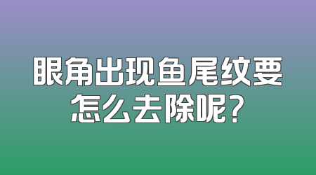 眼角出现鱼尾纹要怎么去除呢？