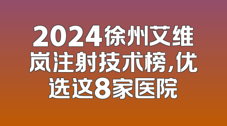 2024徐州艾维岚注射技术榜，优选这8家医院
