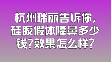 杭州瑞丽告诉你，硅胶假体隆鼻多少钱？效果怎么样?