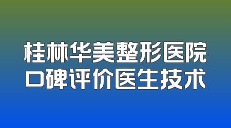 桂林华美整形医院口碑评价医生技术