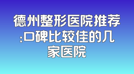 德州整形医院推荐：口碑比较佳的几家医院