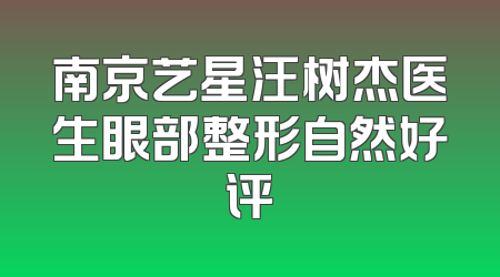 南京艺星汪树杰医生眼部整形自然好评