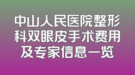 中山人民医院整形科双眼皮手术费用及专家信息一览