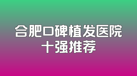 合肥口碑植发医院十强推荐