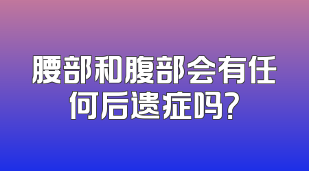 腰部和腹部会有任何后遗症吗？