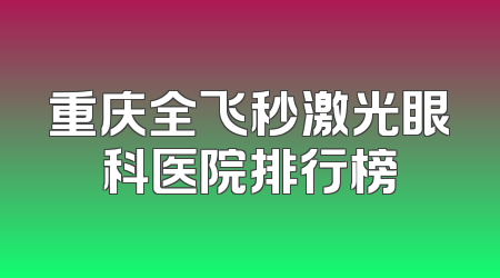 重庆全飞秒激光眼科医院排行榜
