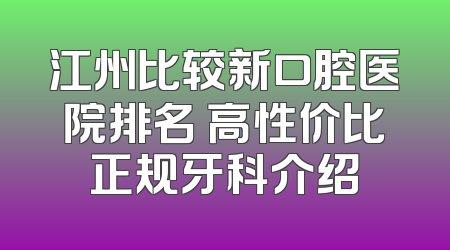 江州比较新口腔医院排名 高性价比正规牙科介绍