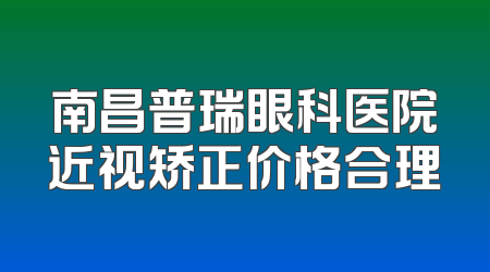 南昌普瑞眼科医院近视矫正价格合理