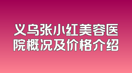义乌张小红美容医院概况及价格介绍