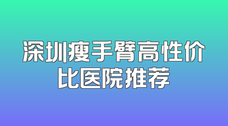 深圳瘦手臂高性价比医院推荐