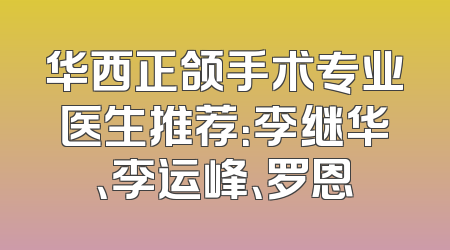 华西正颌手术专业医生推荐：李继华、李运峰、罗恩