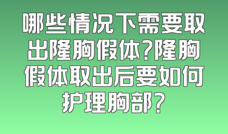 哪些情况下需要取出隆胸假体？隆胸假体取出后要如何护理胸部？