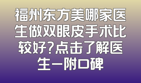 福州东方美哪家医生做双眼皮手术比较好？点击了解医生_附口碑