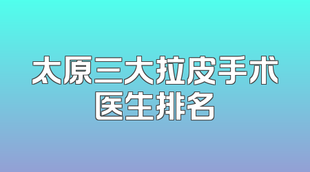 太原三大拉皮手术医生排名