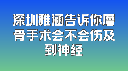 深圳雅涵告诉你磨骨手术会不会伤及到神经