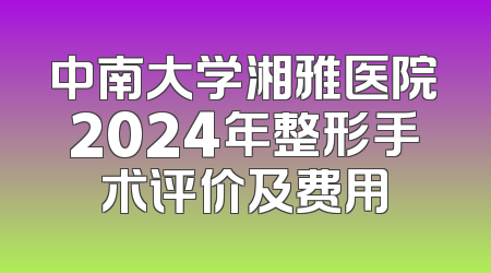 中南大学湘雅医院2024年整形手术评价及费用