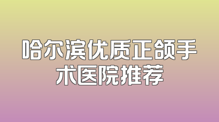 哈尔滨优质正颌手术医院推荐