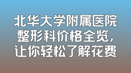 北华大学附属医院整形科价格全览，让你轻松了解花费