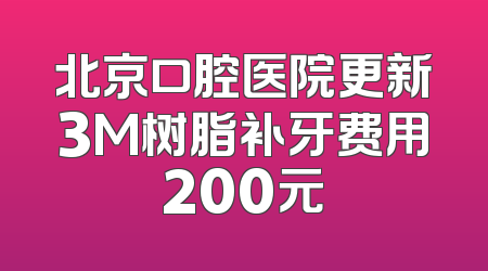 北京口腔医院更新3M树脂补牙费用200元