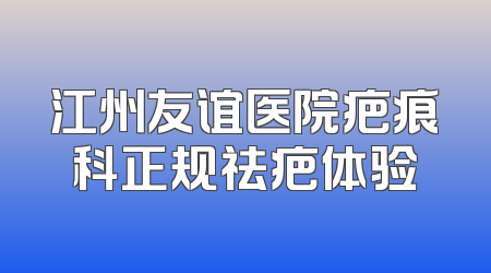 江州友谊医院疤痕科正规祛疤体验