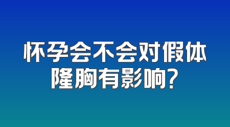 怀孕会不会对假体隆胸有影响？
