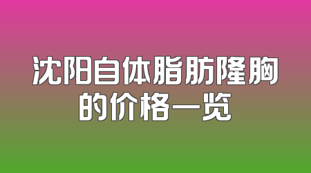 沈阳自体脂肪隆胸的价格一览