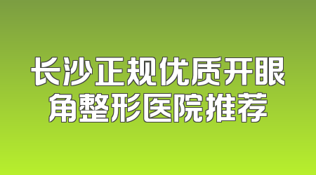 长沙正规优质开眼角整形医院推荐