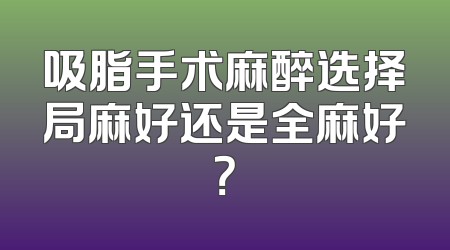 吸脂手术麻醉选择局麻好还是全麻好？