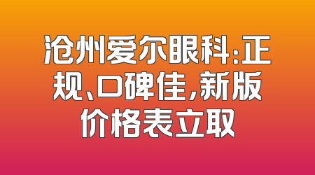 沧州爱尔眼科：正规、口碑佳，新版价格表立取