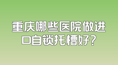 重庆哪些医院做进口自锁托槽好？