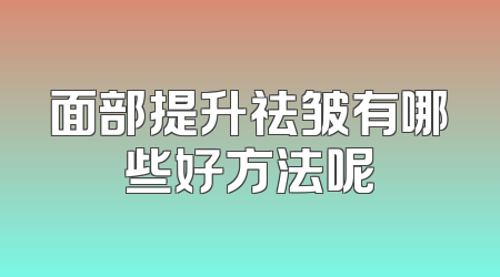 面部提升祛皱有哪些好方法呢