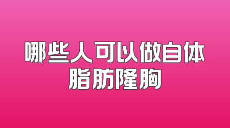 哪些人可以做自体脂肪隆胸