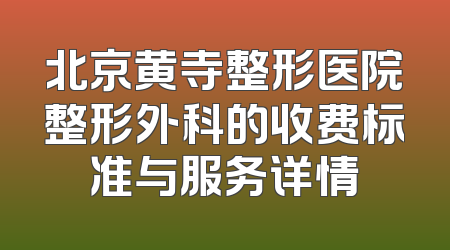 北京黄寺整形医院整形外科的收费标准与服务详情