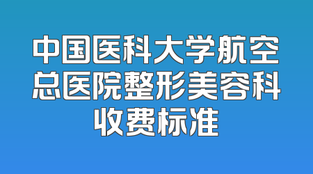 中国医科大学航空总医院整形美容科收费标准